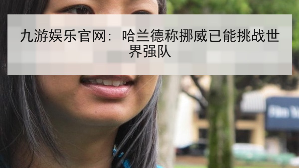 九游娱乐官网: 哈兰德称挪威已能挑战世界强队